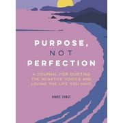 Purpose, Not Perfection: A Journal for Quieting the Negative Voices and Loving the Life You Have (Paperback)