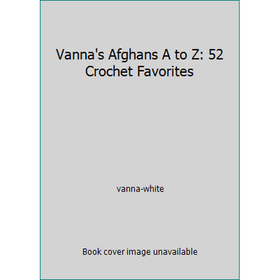 Pre-Owned Vanna's Afghans A to Z: 52 Crochet Favorites (Hardcover) 0848714350 9780848714352