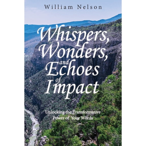 Whispers, Wonders, and Echoes of Impact: Unlocking the Transformative Power of Your Words, (Paperback)