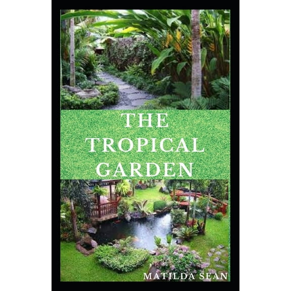The Tropical Garden: Guides on how to plan, plant and maintain a Tropical garden, (Paperback)