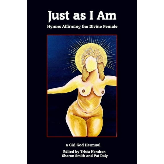 Just as I Am: Hymns Affirming the Divine Female, (Paperback)