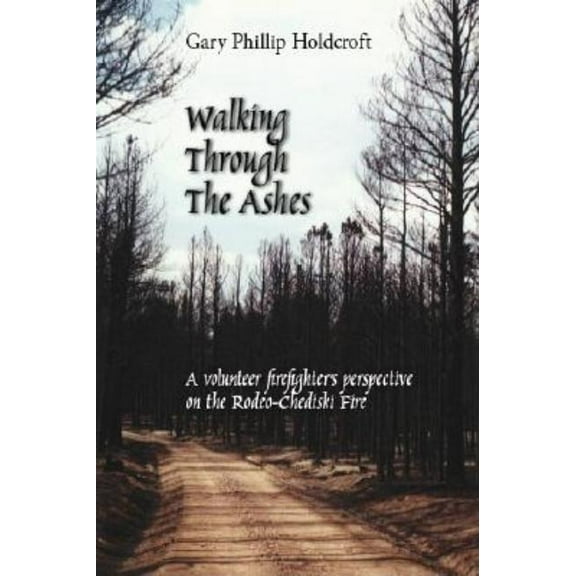 Walking Through the Ashes: A Volunteer Firefighter's Perspective on the Rodeo-Chediski Fire, (Paperback)