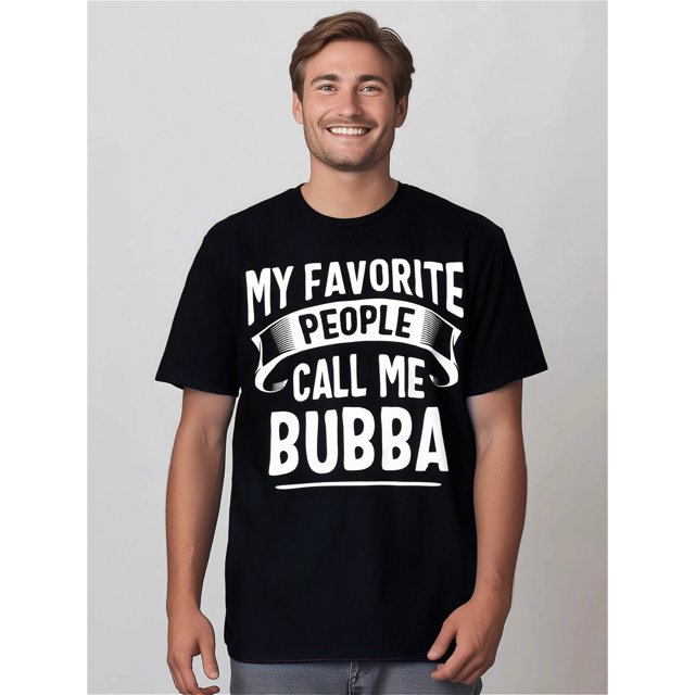 My Favorite People Call Me Bubba Fathers Day T-Shirt Men's T-shirt Funny pattern, Casual and comfortable round neck cotton short sleeve, four seasons can wear 220g Tee For Adult, Men, Women, Teen, T