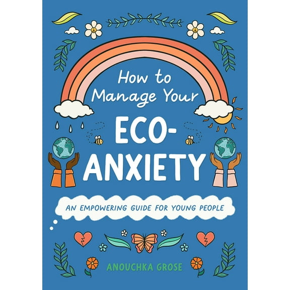 10 Steps to Change How to Manage Your Eco-Anxiety: An Empowering Guide for Young People, (Hardcover)