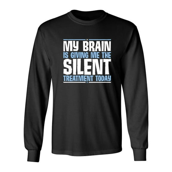 My Brain Is Giving Me The Silent Treatment Sarcastic Novelty Gift Idea Adult Humor Funny Men's Long Sleeve Shirts