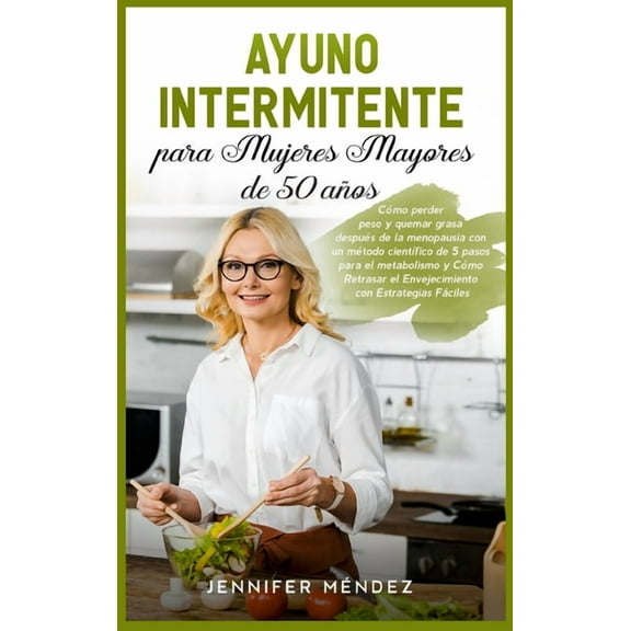 Ayuno Intermitente para Mujeres Mayores de 50 Años: Cómo perder peso y quemar grasa después de la menopausia con un méto, (Hardcover)