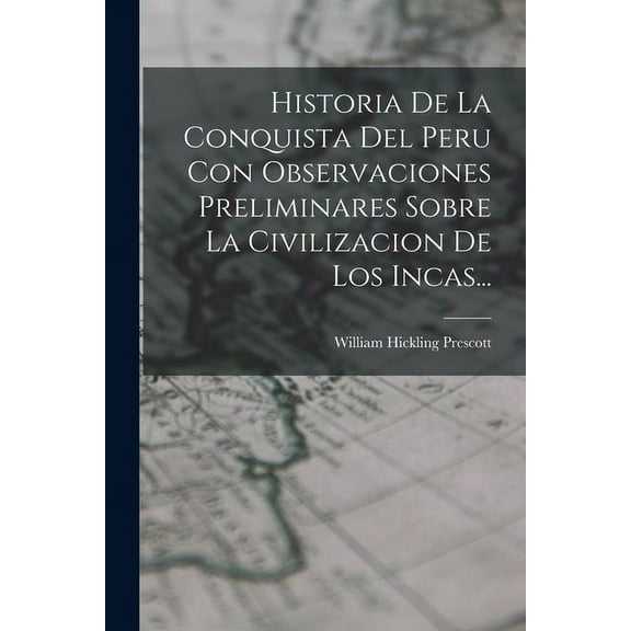 Historia De La Conquista Del Peru Con Observaciones Preliminares Sobre La Civilizacion De Los Incas... (Paperback)