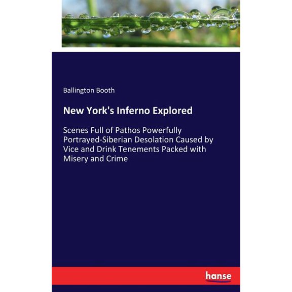 New York's Inferno Explored: Scenes Full of Pathos Powerfully Portrayed-Siberian Desolation Caused by Vice and Drink Ten, (Paperback)