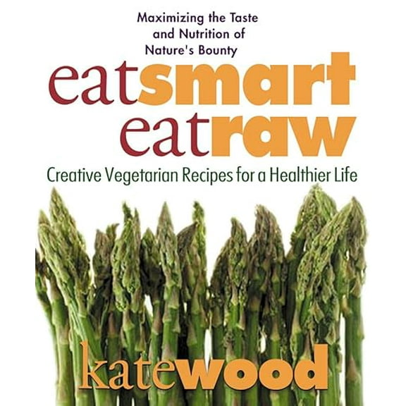 Pre-Owned Eat Smart, Eat Raw: Creative Vegetarian Recipes for a Healthier Life, 9780757002618, 0757002617, Paperback, Illustrated edition