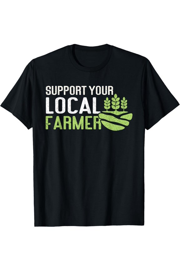 Exquisite and comfortable-Support Your Local Farmer | Local Farm Lover Funny Farmer T-Shirt