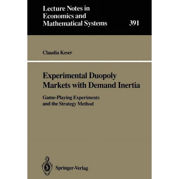 Lecture Notes in Economic and Mathematic Experimental Duopoly Markets with Demand Inertia: Game-Playing Experiments and the Strategy Method, Book 391, (Paperback)