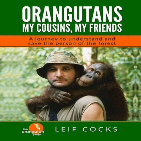 Orangutans: My Cousins, My Friends - A Journey to Understand and Save the Person of the Forest -
