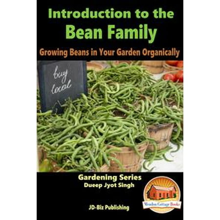 - Introduction to the Bean Family: Growing Beans in Your Garden Organically - eBook