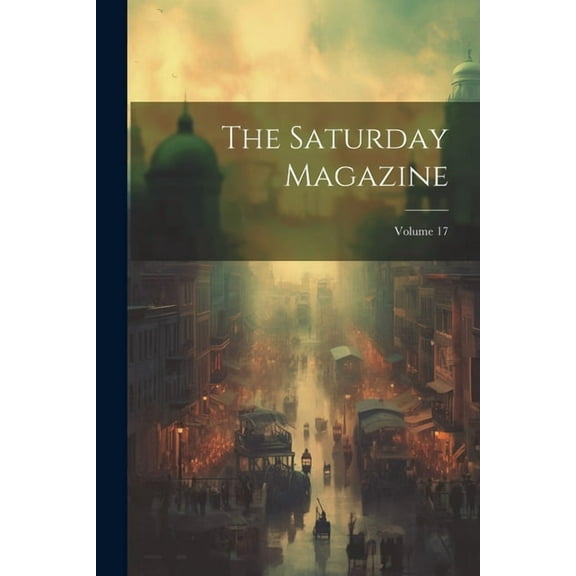 The Saturday Magazine; Volume 17 (Paperback)