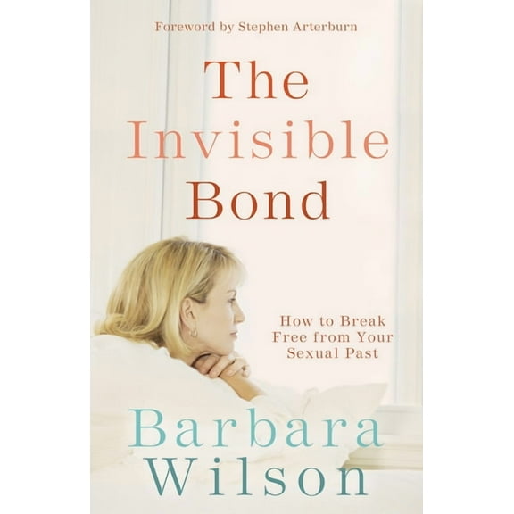 The Invisible Bond: How to Break Free from Your Sexual Past, (Paperback)