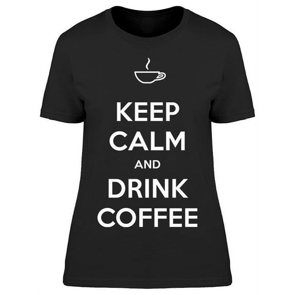 Drink Some Coffee T-Shirt Women -Image by Shutterstock Women T-Shirt, Female Medium