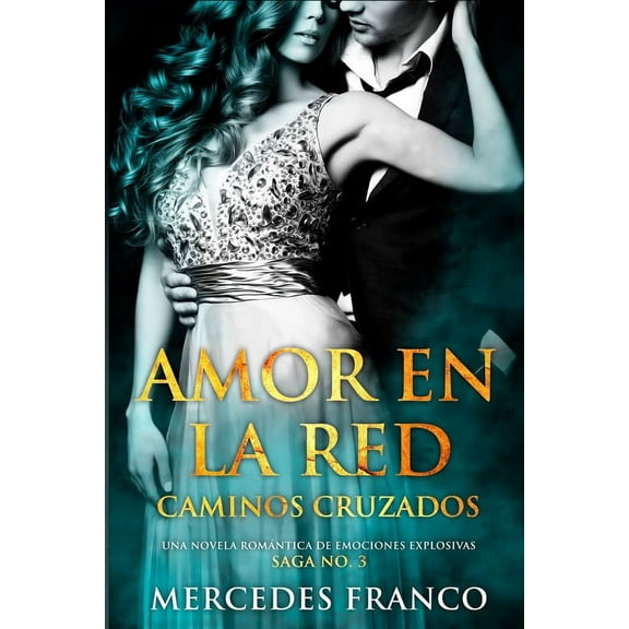 Amor en la Red. Caminos Cruzados. Una novela rom?ntica de emociones explosivas. Saga No. 3