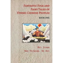 Fantastic Folk and Fairy Tales of Ethnic Chinese Peoples - Book One: Traditional Tales of Heroes, Princesses, and Magica, (Paperback)