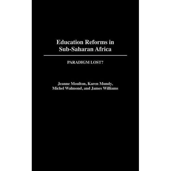 Contributions to the Study of Education Education Reforms in Sub-Saharan Africa: Paradigm Lost?, Book 82, (Hardcover)