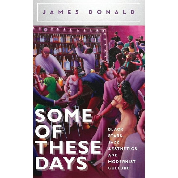 Some of These Days: Black Stars, Jazz Aesthetics, and Modernist Culture, (Hardcover)