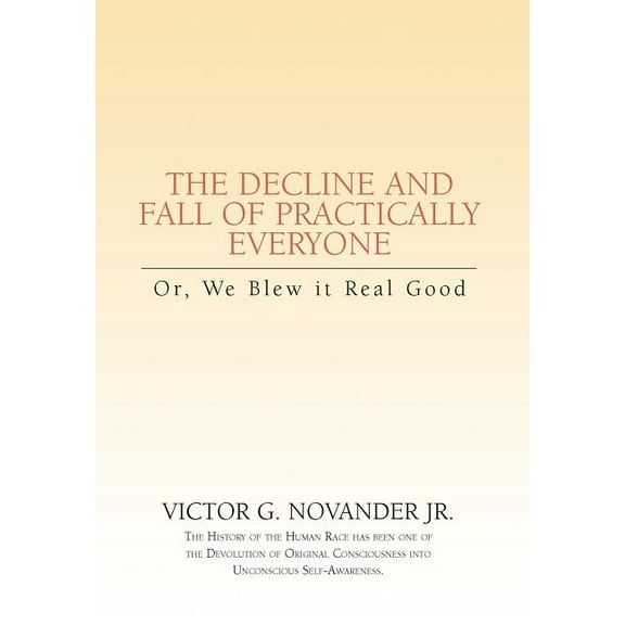 Decline and Fall of Practically Everyone : Or, We Blew It Real Good