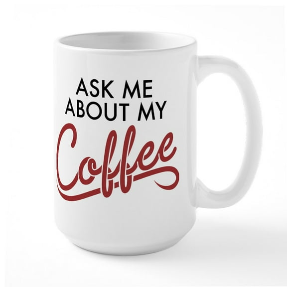 CafePress - Ask Me About My Coffee - 15 oz Ceramic Large White Novelty Mug