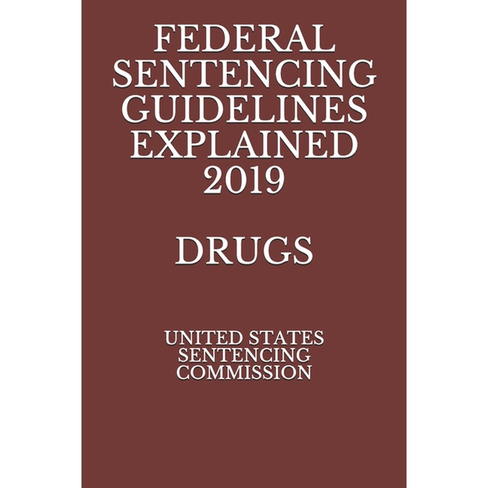 Federal Sentencing Guidelines Explained 2019 Drugs Paperback