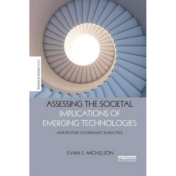 Earthscan Science in Society Assessing the Societal Implications of Emerging Technologies: Anticipatory governance in practice, (Paperback)