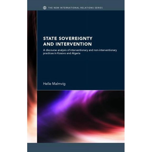 New International Relations State Sovereignty and Intervention: A Discourse Analysis of Interventionary and Non-Interventionary Practices in Kosovo , (Hardcover)