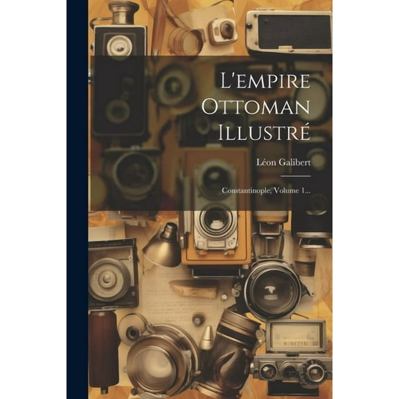 L'empire Ottoman Illustré: Constantinople, Volume 1... (Paperback)