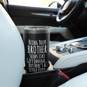 Being Your Brother Gift Enough Funny Extra Treat for Sibling Stainless Steel Insulated Tumbler