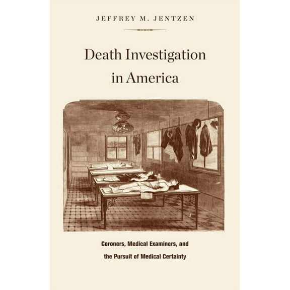 Death Investigation in America: Coroners, Medical Examiners, and the Pursuit of Medical Certainty (Hardcover)