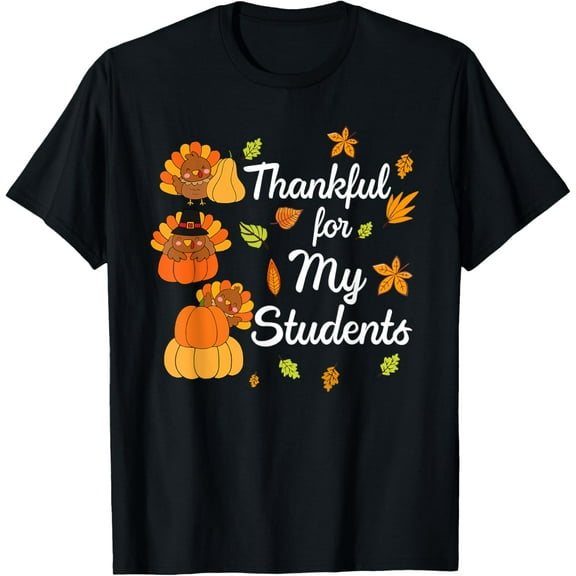 Teacher Thanksgiving Shirt Women Thankful For My Students T-Shirt men and women can wear, black, white, gifts.