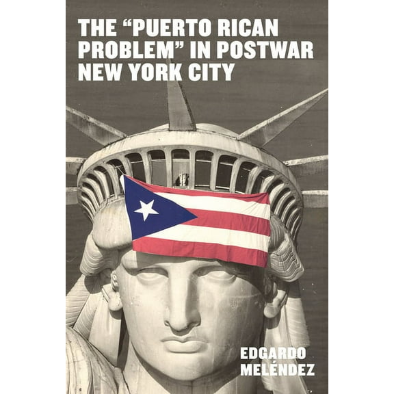 Latinidad: Transnational Cultures in the United States: The "Puerto Rican Problem" in Postwar New York City (Hardcover)