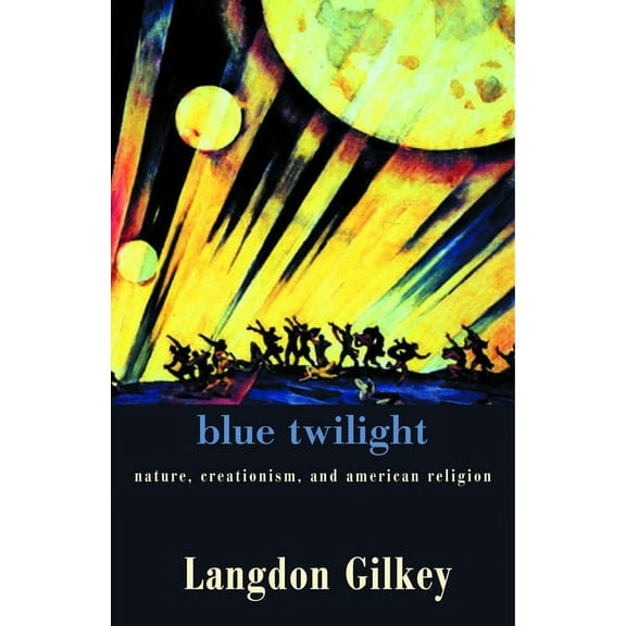 Blue Twilight: Nature, Creationism, and American Religion, (Paperback)