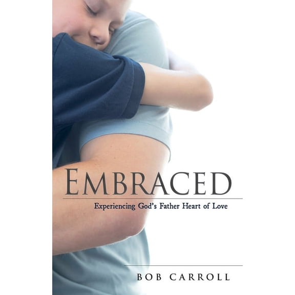 Embraced: Experiencing God's Father Heart of Love, (Paperback)