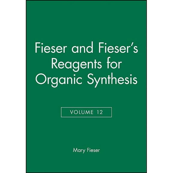 Fiesers' Reagents for Organic Synthesis Fieser and Fieser's Reagents for Organic Synthesis, Volume 12, Book 21, (Hardcover)