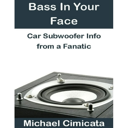 Bass In Your Face: Car Subwoofer Info from a Fanatic -
