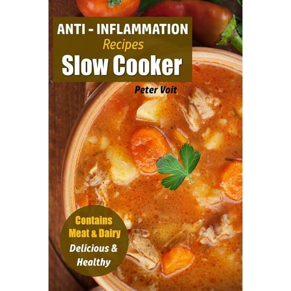 Anti - Inflammatory Slow Cooker: Anti - Inflammation Recipes: Slow Cooker - Contains Meat & Dairy - Delicious & Healthy (Paperback)