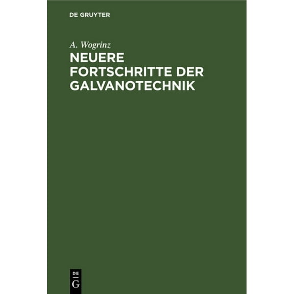 Neuere Fortschritte Der Galvanotechnik: Eine ErgÃ¤zung Zu "Die Galvanischen MetallniederschlÃ¤ge Und Deren AusfÃ¼hrung", (Hardcover)