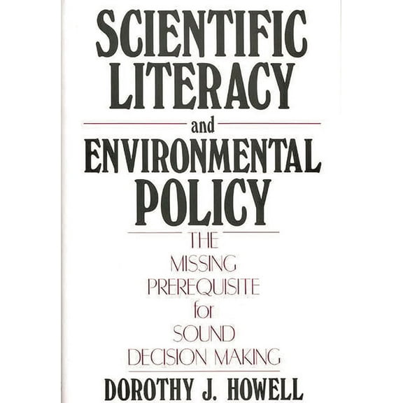 Scientific Literacy and Environmental Policy: The Missing Prerequisite for Sound Decision Making, (Hardcover)
