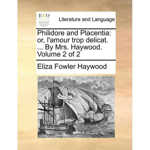 Philidore and Placentia: Or, L'Amour Trop Delicat. ... By Mrs. Haywood. Volume 2 of 2 (Paperback)