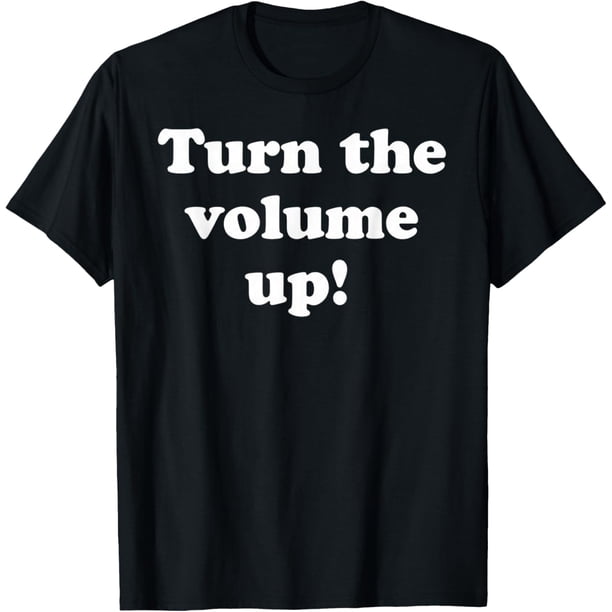 Turn The Volume Up Camiseta