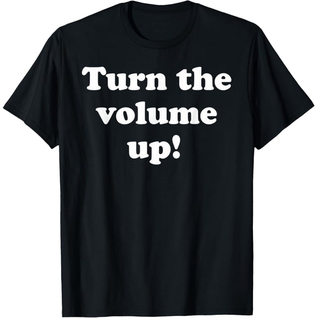 Turn The Volume Up Camiseta