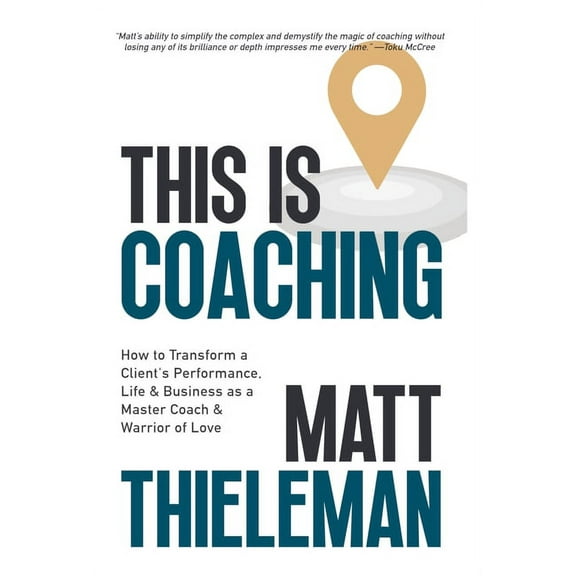 This is Coaching: How to Transform a Client's Performance, Life & Business as a Master Coach & Warrior of Love, (Hardcover)
