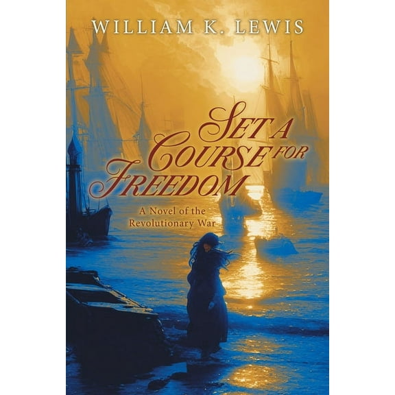 Set a Course for Freedom: A Novel of the Revolutionary War, (Paperback)