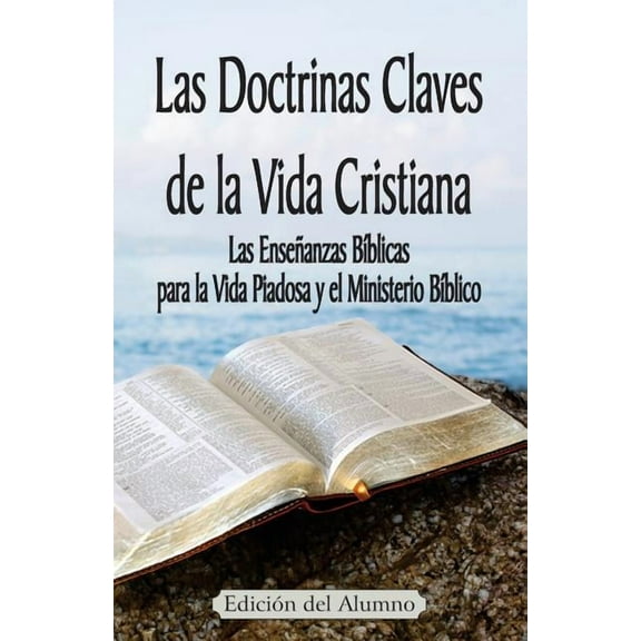 Las Doctrinas Claves de la Vida Cristiana (Edición del Alumno): Las Enseñanzas Bíblicas para la Vida (Paperback) by Jeremy J Markle