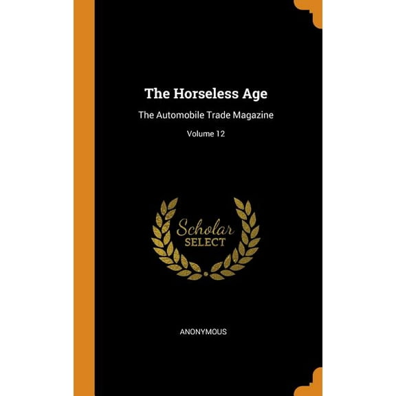 The Horseless Age : The Automobile Trade Magazine; Volume 12 (Hardcover)