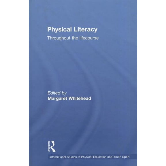 Routledge Studies in Physical Education Physical Literacy: Throughout the Lifecourse, (Hardcover)