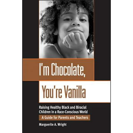 I'm Chocolate, You're Vanilla : Raising Healthy Black and Biracial Children in a Race-Conscious (Best Vanilla In The World)